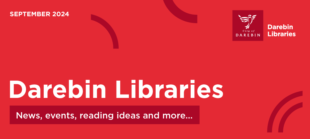 Email Image: Banner with text which says September 2024. Darebin Libraries. News, events, reading ideas and more...