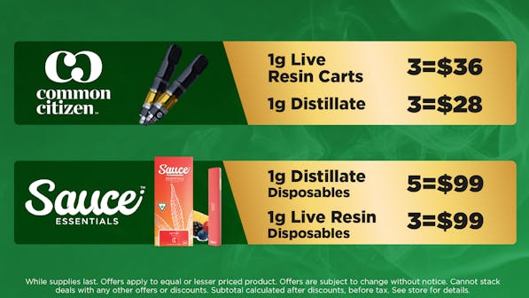 common citizen	1g Distillate 1g Live Resin. 	3:$28 3:$36 Sauce	1g Distillate Disposables 1g Live Resin Disposables. 5:$99 3:$99