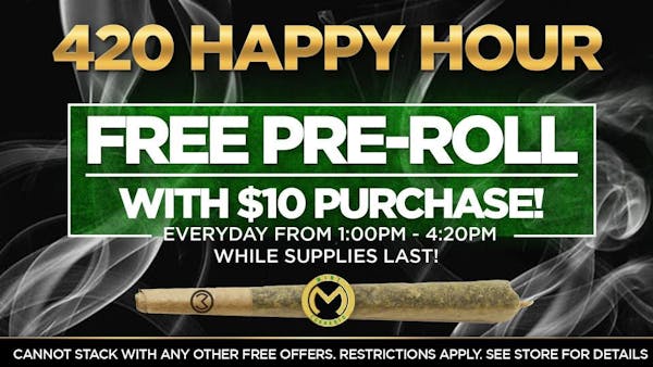 Happy Hour 	Med/Rec patients from 1:00pm-4:20pm. $10 Minimum Purchase neccesary. Limit one per patient. 