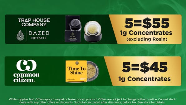 Trap House Company - Dazed	Mix and Match 1g Concentrates. (excluding rosin) 5:$55.  common citizen	1g Concentrates. 	5:$45
