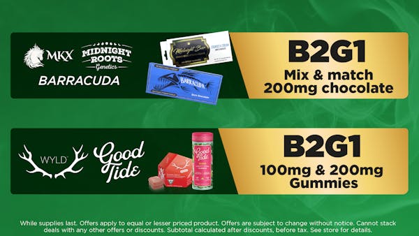 Wyld - Good Tide	100mg Gummies. 200mg Gummies. 	B2G1 Midnight Roots - Barracuda - MKX	Mix and Match 200mg Chocolate. 	B2G1