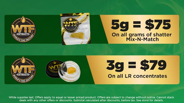 World THC Factory LR Concentrate Flight	On all LR concentrates. No limit med or rec. While supplies last. 	3g = $79