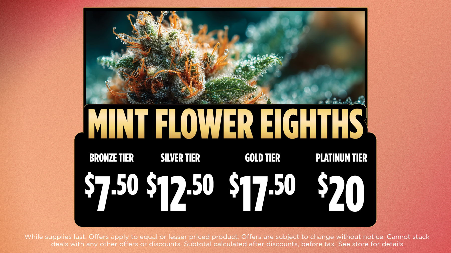 Wildflower Wednesday	Mix and Match 5g of Flower from Same Tier for Price of an Eighth. (Bronze, Silver, Gold, Plainum)