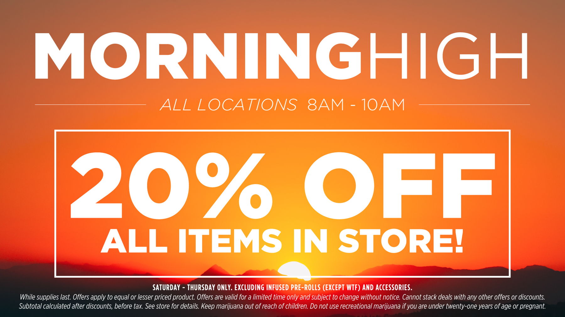 Med/Rec Patients on whole store (except accesories, infused prerolls beside WTF, and prepack flower) from 7am-10am Tempe, 8am-10am Mesa & Bell Rd. . No deal stacking. 
