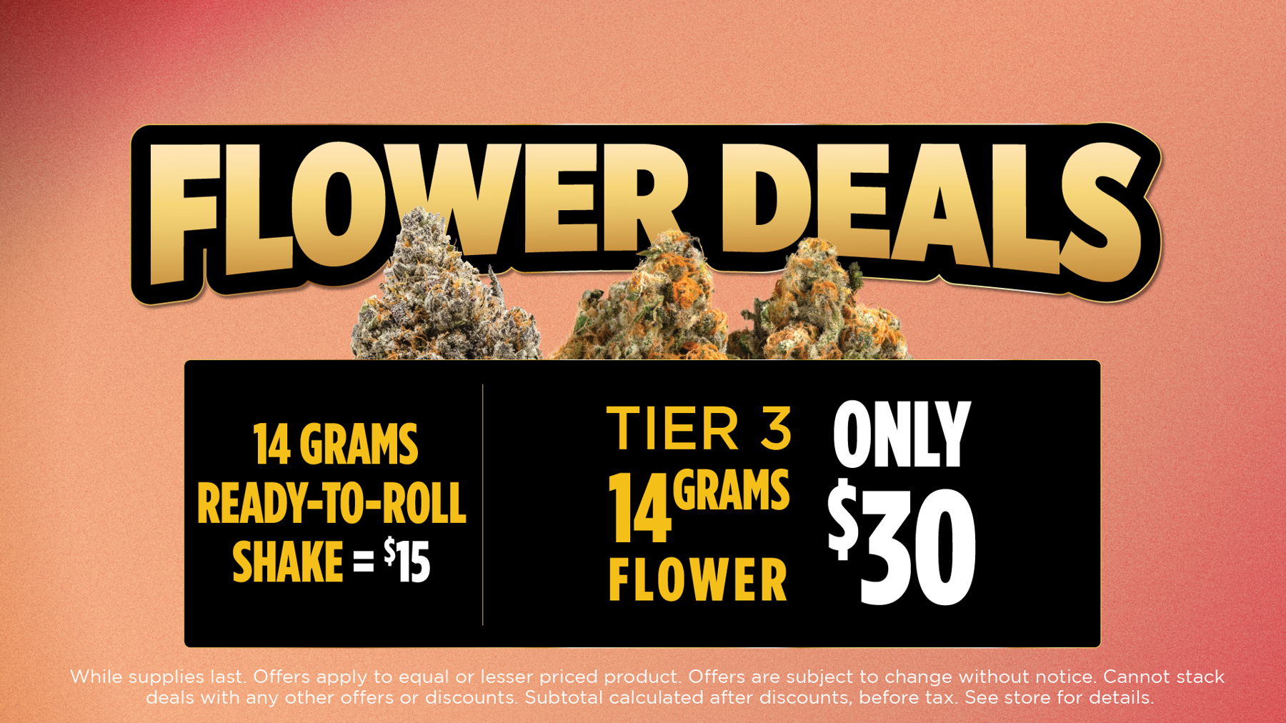 Wildflower Wednesday	Mix and Match 5g of Flower from Same Tier for Price of an Eighth. (Bronze, Silver, Gold, Plainum)