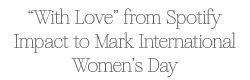 "With Love" from Spotify Impact to Mark International Women's Day