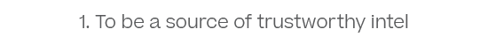 1. To be a source of trustworthy intel