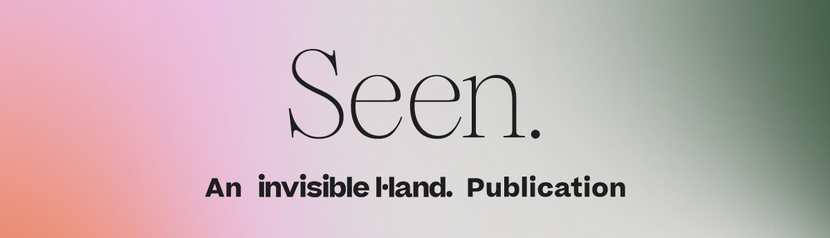 Seen. An Invisible Hand Publication