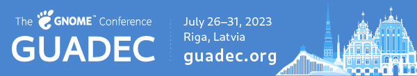 The GNOME Conference GUADEC | July 26-31, 2023 | Ritga, Latvia | guadec.org