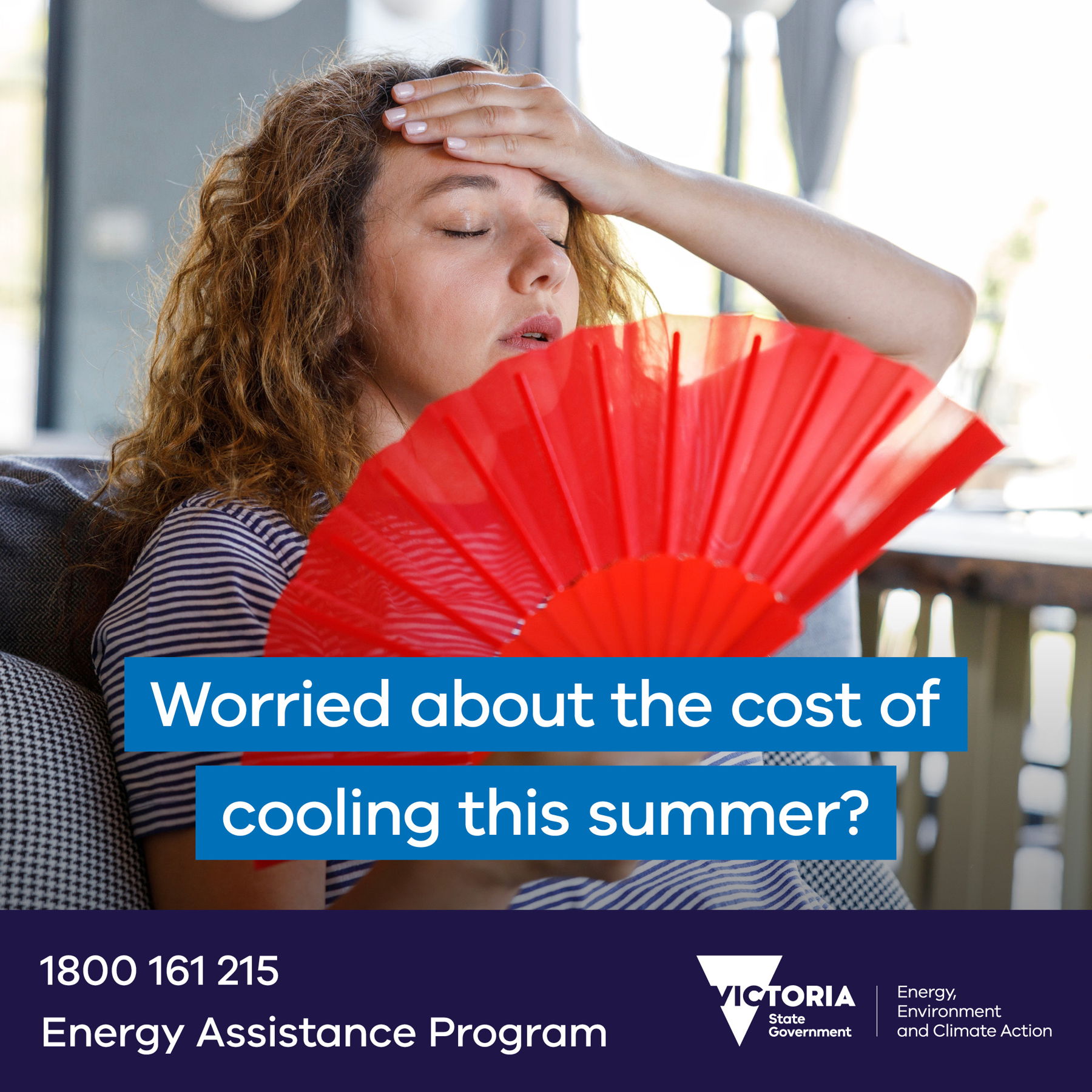 Photo of a person resting their hand on their forhead and holding a fan in front of their face with the text 'Worried about the cost of cooling this summer? 1800 161 215 Energy Assistance Program